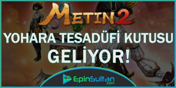 Metin2 Yohara Tesadüfi Kutusu Geliyor | EpinSultan